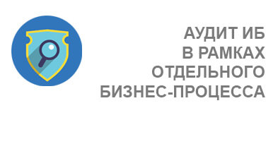 Услуга Аудит ИБ в рамках отдельных бизнес-процессов