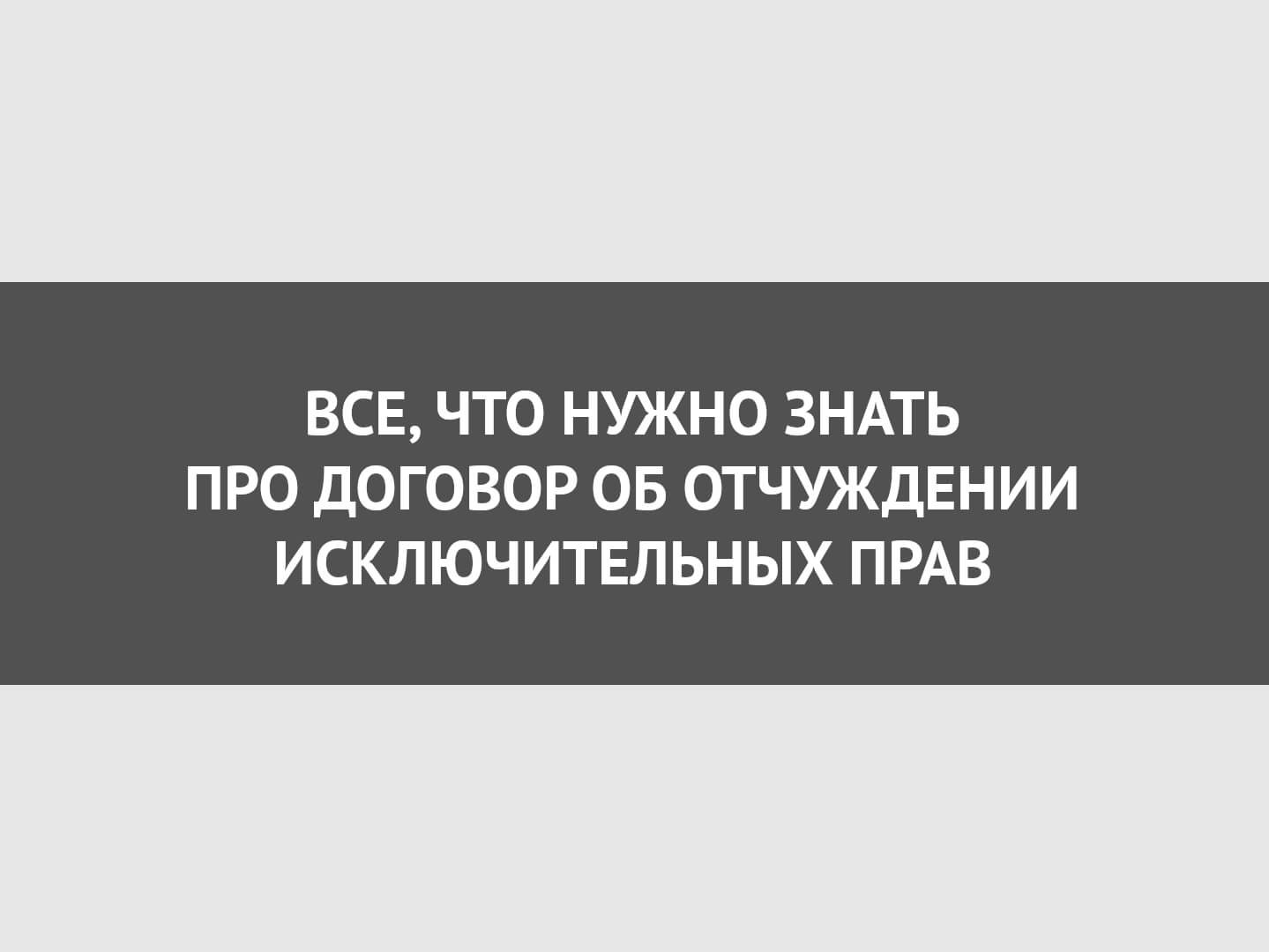 Все, что нужно знать про договор об отчуждении исключительных прав