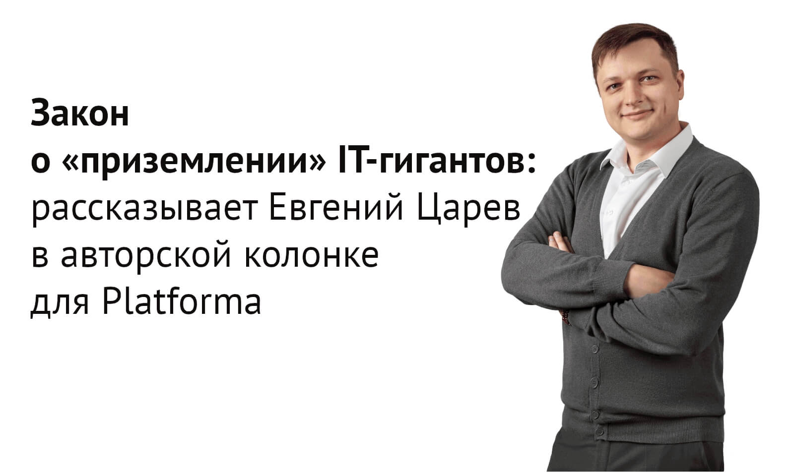 Закон о «приземлении» IT-гигантов: рассказывает Евгений Царев в авторской колонке для Platforma