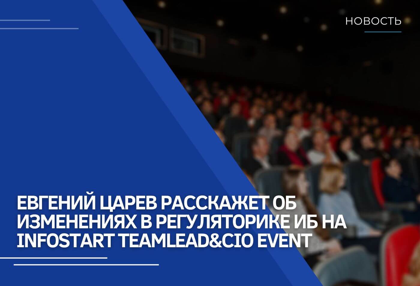 Евгений Царев расскажет об изменениях в регуляторике ИБ на INFOSTART TEAMLEAD&CIO EVENT