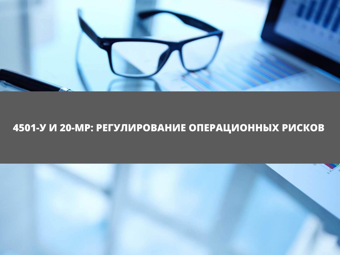 4501-У и 20-МР: Регулирование операционных рисков