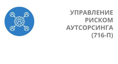 Управление риском аутсорсинга в соответствии с 716-П