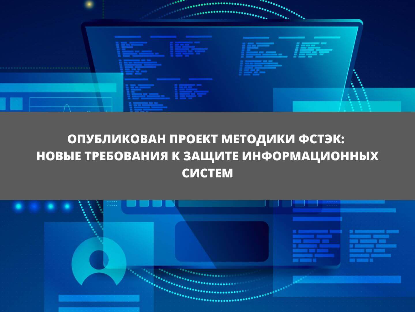 Опубликован проект методики ФСТЭК: новые требования к защите информационных систем