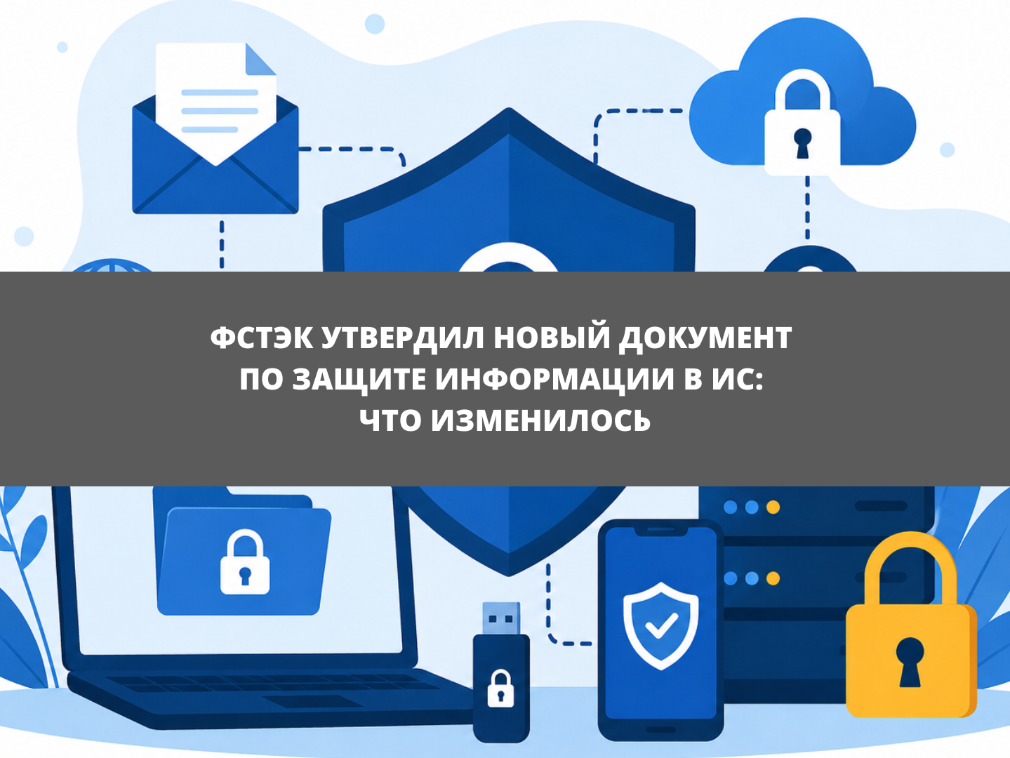 ФСТЭК утвердил новый документ по защите информации в ИС: что изменилось