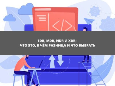 Статья EDR, MDR, NDR и XDR: что это, в чём разница и что выбрать