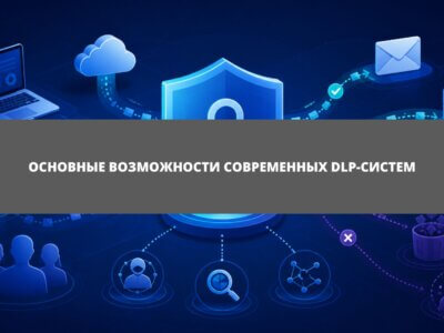 Статья Основные возможности современных DLP-систем