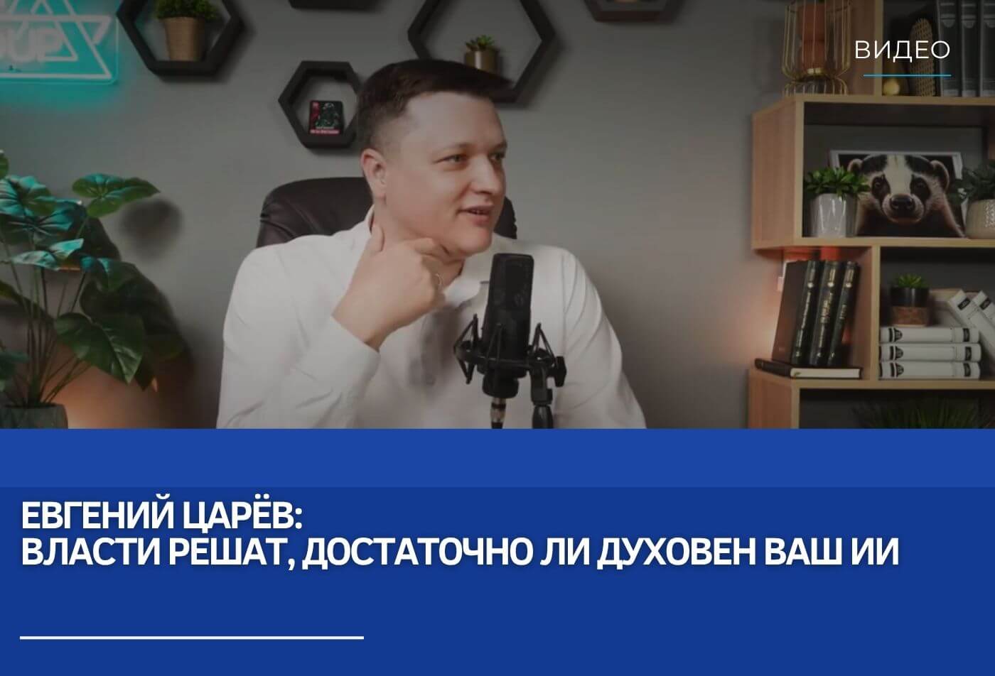Евгений Царёв: Власти решат, достаточно ли духовен ваш ИИ
