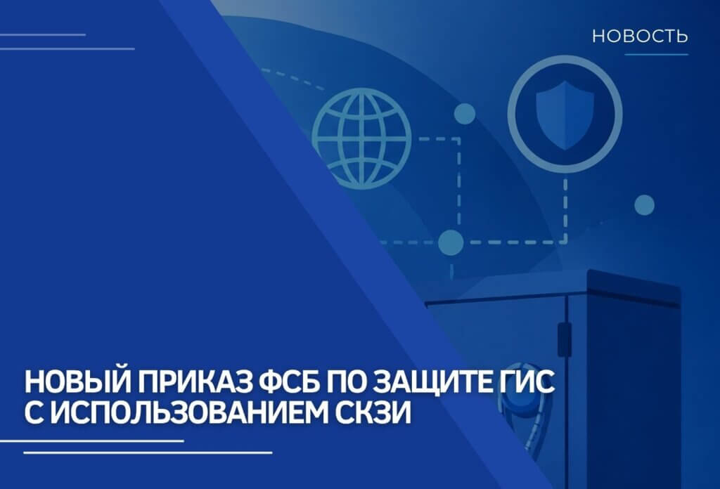 Новый приказ ФСБ по защите ГИС с использованием СКЗИ
