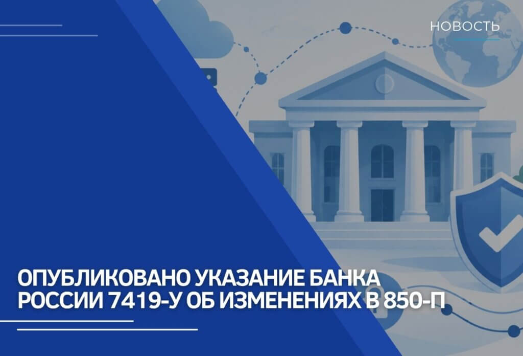 Опубликовано Указание Банка России 7419-У об изменениях в 850-П
