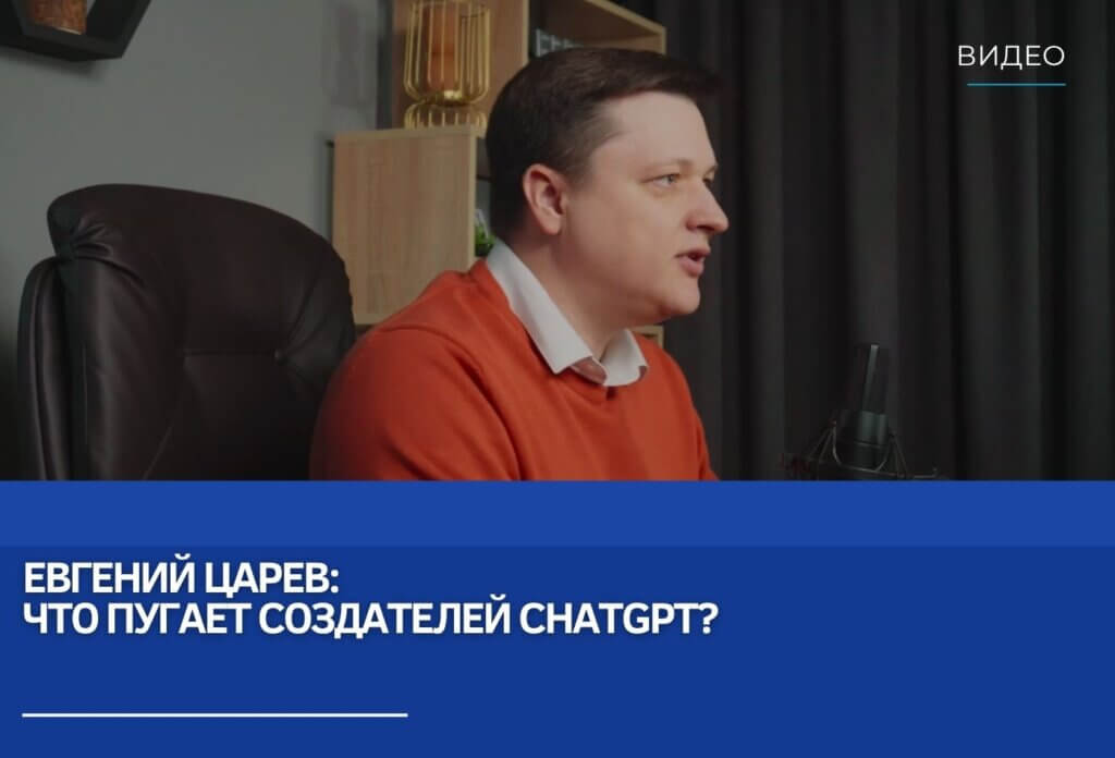 Евгений Царёв: Что пугает создателей ChatGPT?